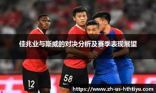 佳兆业与斯威的对决分析及赛季表现展望