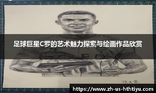 足球巨星C罗的艺术魅力探索与绘画作品欣赏