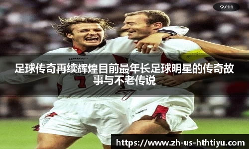 足球传奇再续辉煌目前最年长足球明星的传奇故事与不老传说